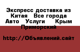 Экспресс доставка из Китая - Все города Авто » Услуги   . Крым,Приморский